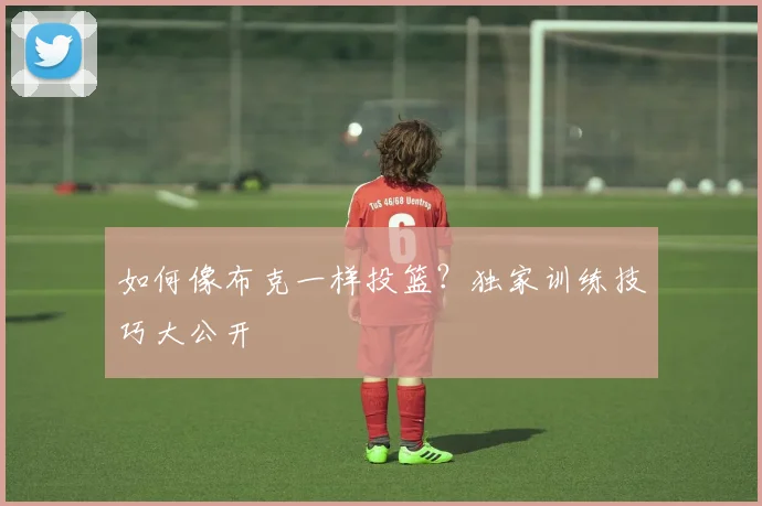 如何像布克一样投篮？独家训练技巧大公开