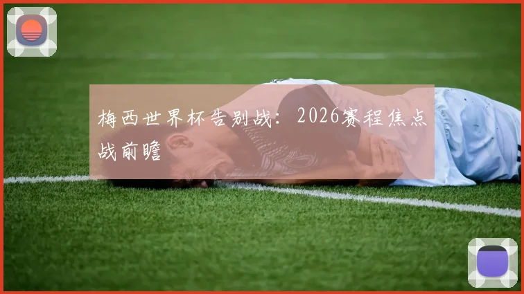 梅西世界杯告别战：2026赛程焦点战前瞻