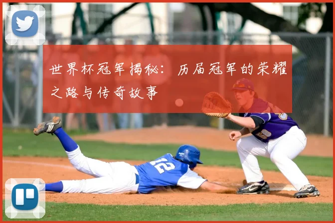 世界杯冠军揭秘:历届冠军的荣耀之路与传奇故事